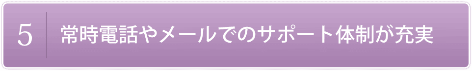 常時電話やメールでのサポート体制が充実